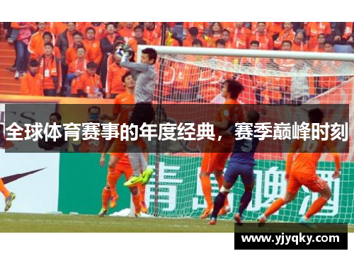 全球体育赛事的年度经典，赛季巅峰时刻
