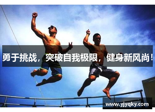 勇于挑战，突破自我极限，健身新风尚！