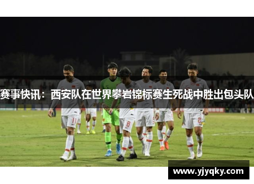赛事快讯：西安队在世界攀岩锦标赛生死战中胜出包头队